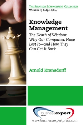 Knowledge Management: The Death of Wisdom: Why Our Companies Have Lost It-and How They Can Get It Back, Third Edition by Kransdorff, Arnold