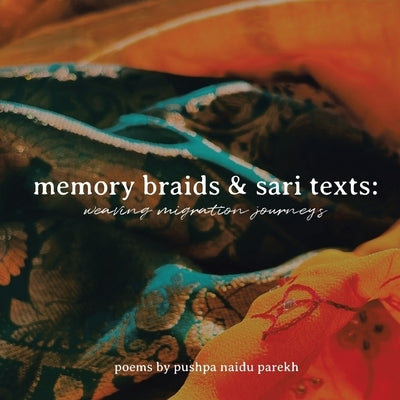 Memory Braids and Sari Texts: Weaving Migration Journeys Paperback Archway Publishing