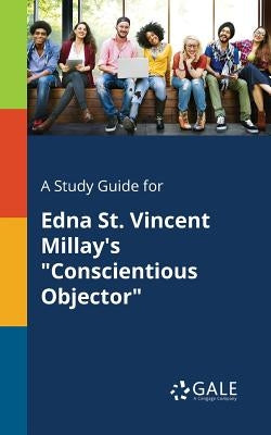 A Study Guide for Edna St. Vincent Millay's "Conscientious Objector" by Gale, Cengage Learning