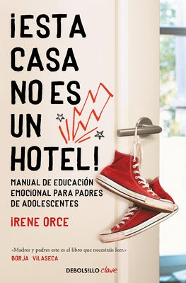 ¡Esta Casa No Es Un Hotel!: Manual de Educación Emocional Para Padres de Adolesc Entes / This House Is Not a Hotel! by Orce, Irene