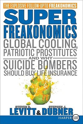 Superfreakonomics: Global Cooling, Patriotic Prostitutes, and Why Suicide Bombers Should Buy Life Insurance by Levitt, Steven D.