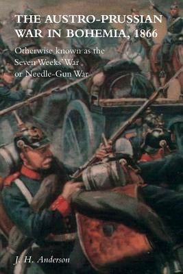 The Austro-Prussian War in Bohemia, 1866: Otherwise Known as The Seven Weeks' War or Needle-Gun War Paperback Naval & Military Press