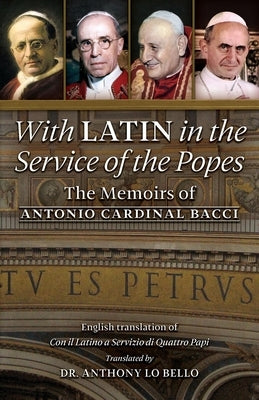 With Latin in the Service of the Popes: The Memoirs of Antonio Cardinal Bacci (1885‒1971) Paperback Arouca Press