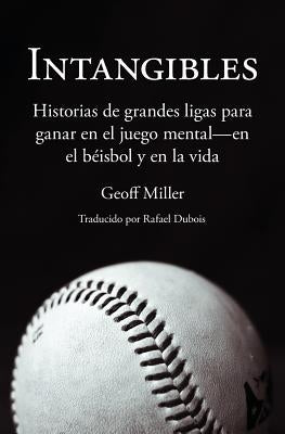 Intangibles: Historias de grandes ligas para ganar en el juego mental - en el béisbol y en la vida by Miller, Geoff