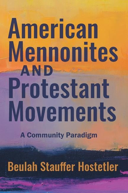 American Mennonites and Protestant Movements: A Community Paradigm Paperback Herald Press (VA)