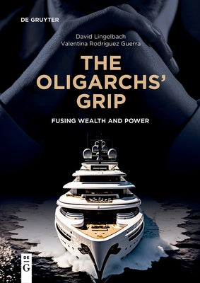 The Oligarchs' Grip: Fusing Wealth and Power by Lingelbach, David