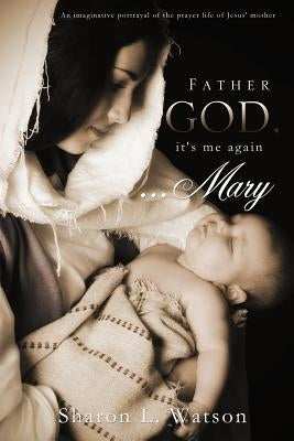 Father God, it's me again...Mary Paperback Xulon Press