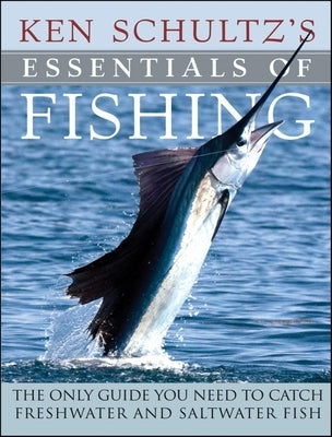 Ken Schultz's Essentials of Fishing: The Only Guide You Need to Catch Freshwater and Saltwater Fish Paperback Wiley