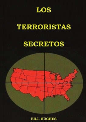 Los Terroristas Secretos: (los responsables del asesinato del Presidente Lincoln, el hundimiento del Titanic, las torres gemelas y la masacre de by Hughes, Bill