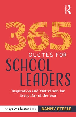 365 Quotes for School Leaders: Inspiration and Motivation for Every Day of the Year by Steele, Danny