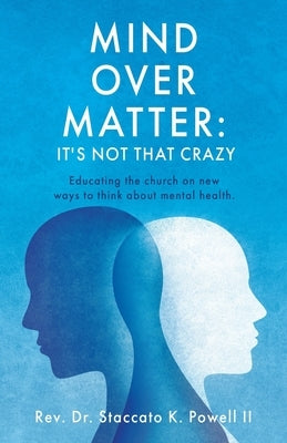 Mind Over Matter: Educating the church on new ways to think about mental health. Paperback Xulon Press