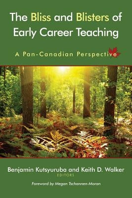 The Bliss and Blisters of Early Career Teaching: A Pan-Canadian Perspective Paperback Word & Deed Publishing Incorporated