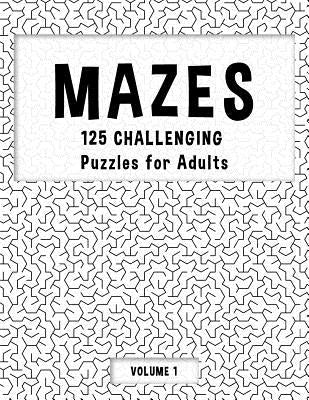 MAZES - 125 Challenging Puzzles for Adults - Volume 1: Perfect activity to relax after a long day at the office. Brain Games For Master Puzzlers ONLY! Paperback Independently Published