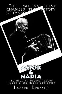 Astor&Nadia (English version): The meeting between Nadia Boulanger and Astor Piazzolla by Droznes, Lazaro