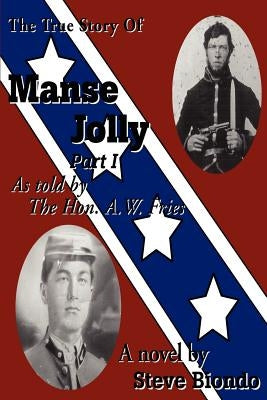 The True Story Of Manse Jolly Part I: As told by The Hon. A.W. Fries by Biondo, Steve