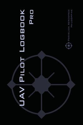 UAV PILOT LOGBOOK Pro: The Complete Drone Flight Logbook for Professional Drone Pilots - Log Your Flights Like a Pro! by Rampey, Michael L.