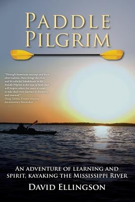 Paddle Pilgrim: An adventure of learning and spirit, kayaking the Mississippi River Paperback Createspace Independent Publishing Platform