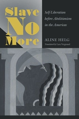 Slave No More: Self-Liberation before Abolitionism in the Americas Paperback University of North Carolina Press