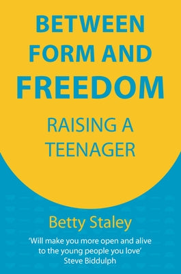 Between Form and Freedom: Raising a Teenager by Staley, Betty K.