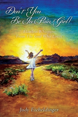 Don't You Be In Pain, Girl! Flawless Whispers From The God Who Loves Outskirts Press