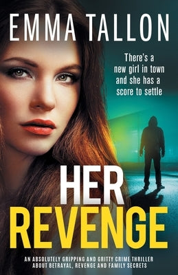 Her Revenge: An absolutely gripping and gritty crime thriller about betrayal, revenge and family secrets by Tallon, Emma