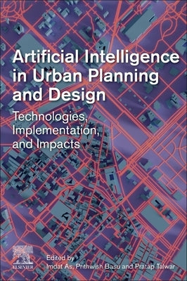 Artificial Intelligence in Urban Planning and Design: Technologies, Implementation, and Impacts by As, Imdat