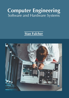 Computer Engineering: Software and Hardware Systems by Fulcher, Stan