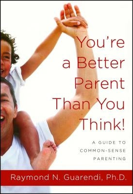 You're a Better Parent Than You Think!: A Guide to Common-Sense Parenting by Guarendi, Raymond N.