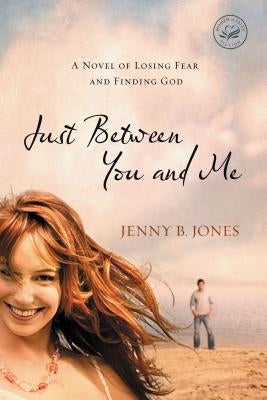 Just Between You and Me: A Novel of Losing Fear and Finding God Paperback Thomas Nelson