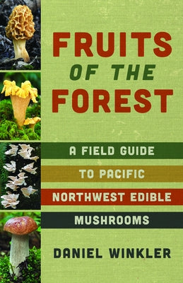 Fruits of the Forest: A Field Guide to Pacific Northwest Edible Mushrooms Paperback Mountaineers Books