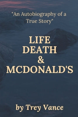 Life, Death, & McDonald's: The Autobiography of a True Story Paperback Independently Published