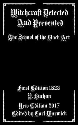 Witchcraft Detected and Prevented: The School of the Black Art by Warwick, Tarl