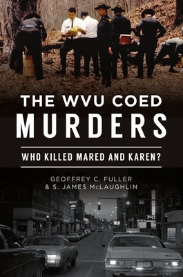 The Wvu Coed Murders: Who Killed Mared and Karen? by Fuller, Geoffrey C.