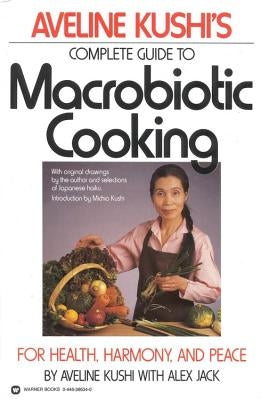 Aveline Kushi's Complete Guide to Macrobiotic Cooking: For Health, Harmony, and Peace Paperback Warner Books (NY)