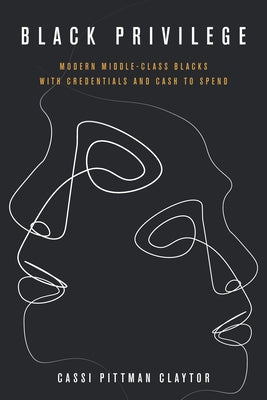 Black Privilege: Modern Middle-Class Blacks with Credentials and Cash to Spend by Pittman Claytor, Cassi