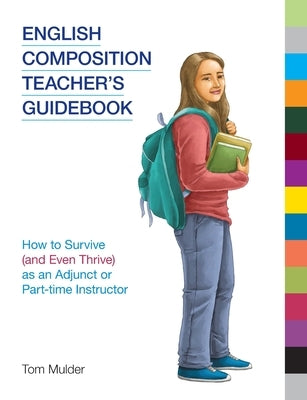 English Composition Teacher's Guidebook: How to Survive (and Even Thrive) as an Adjunct or Part-time Instructor by Mulder, Tom