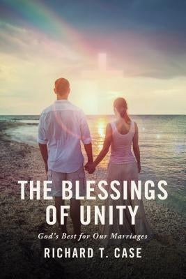 The Blessings of Unity: God's Best for Our Marriages by Case, Richard T.