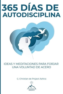 365 Días de Autodisciplina: Ideas y Meditaciones para Forjar una Voluntad de Acero by Christian, G.