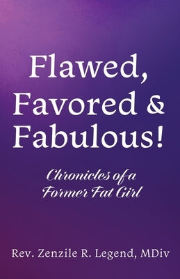 Flawed, Favored & Fabulous!: Chronicles of a Former Fat Girl by Legend MDIV, Zenzile R.