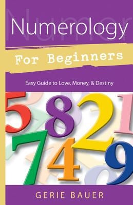 Numerology for Beginners: Easy Guide To: * Love * Money * Destiny by Bauer, Gerie