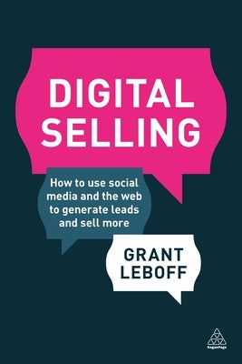 Digital Selling: How to Use Social Media and the Web to Generate Leads and Sell More by Leboff, Grant