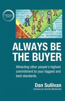 Always Be The Buyer: Attracting other people's highest commitment to your biggest and best standards by Dan, Sullivan