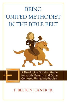 Being United Methodist in the Bible Belt: Theological Survival Gde for Youth, Parents, & Other Confused United Methodists Paperback Westminster John Knox Press