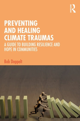 Preventing and Healing Climate Traumas: A Guide to Building Resilience and Hope in Communities by Doppelt, Bob