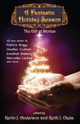 A Fantastic Holiday Season: The Gift of Stories by Anderson, Kevin J.
