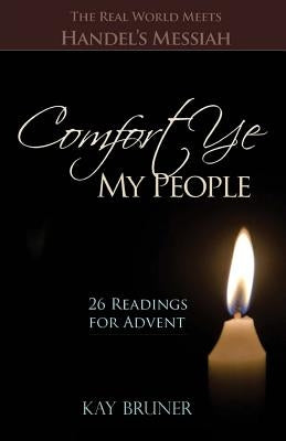 Comfort Ye My People: The Real World Meets Handel's Messiah 26 Readings for Advent Paperback Createspace Independent Publishing Platform