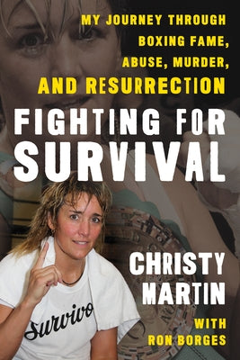 Fighting for Survival: My Journey Through Boxing Fame, Abuse, Murder, and Resurrection by Martin, Christy