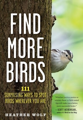 Find More Birds: 111 Surprising Ways to Spot Birds Wherever You Are by Wolf, Heather