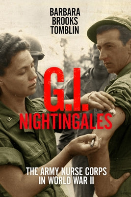 G.I. Nightingales: The Army Nurse Corps in World War II by Tomblin, Barbara Brooks