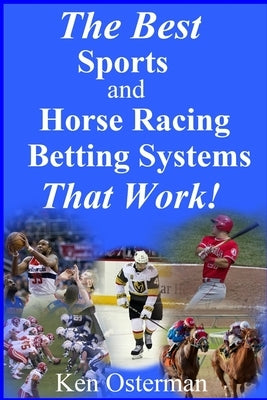 The Best Sports and Horse Racing Betting Systems That Work! by Osterman, Ken